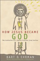 How Jesus Became God: The Exaltation Of A Jewish Preacher From Galilee
